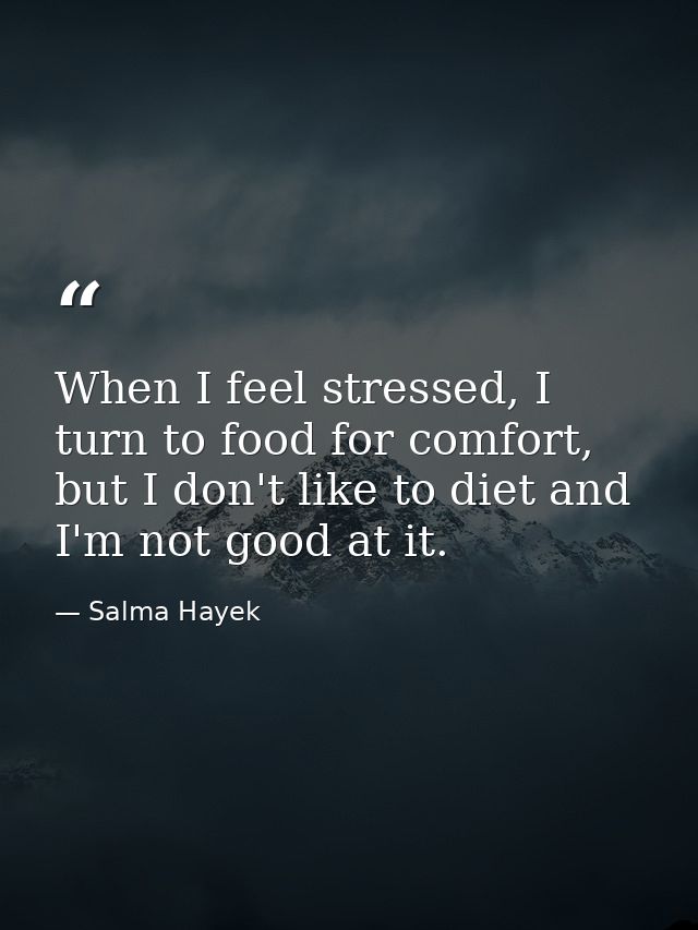 When I feel stressed, I turn to food for comfort, but I don't like to diet and I'm not good at it. — Salma Hayek