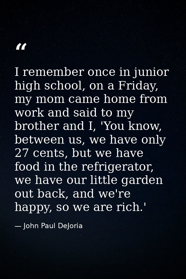 I remember once in junior high school, on a Friday, my mom came home from work and said to my brother and I, 'You know,  — John Paul DeJoria