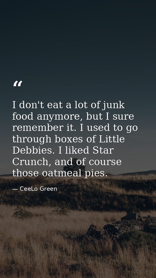 I don't eat a lot of junk food anymore, but I sure remember it. I used to go through boxes of Little Debbies. I liked St — CeeLo Green