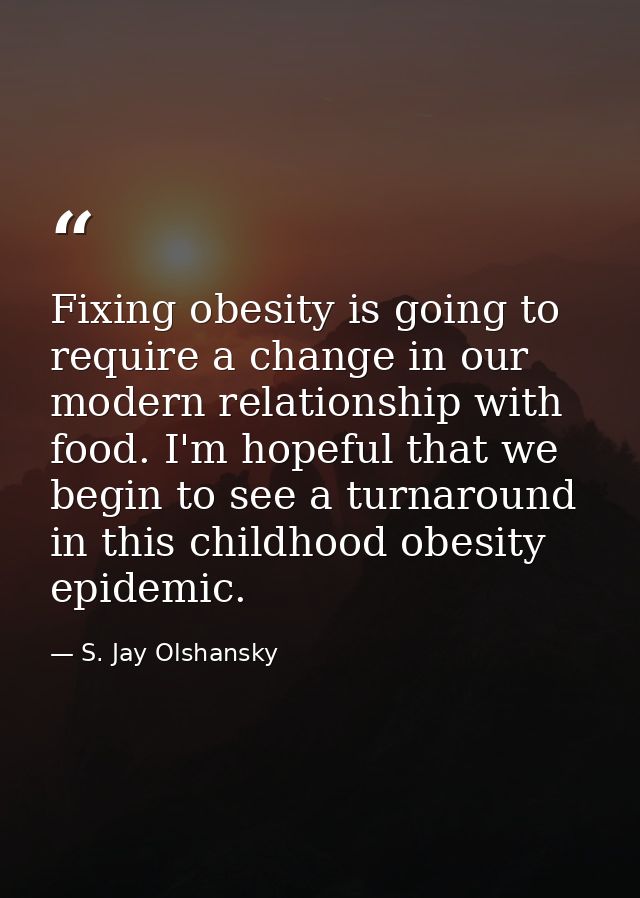 Fixing obesity is going to require a change in our modern relationship with food. I'm hopeful that we begin to see a tur — S. Jay Olshansky