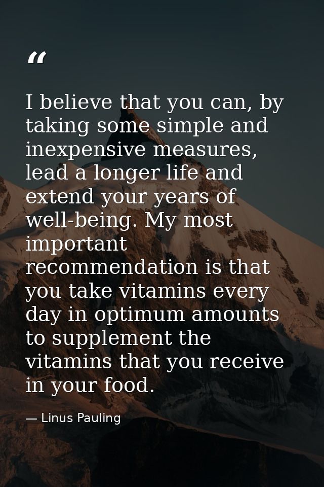 I believe that you can, by taking some simple and inexpensive measures, lead a longer life and extend your years of well — Linus Pauling