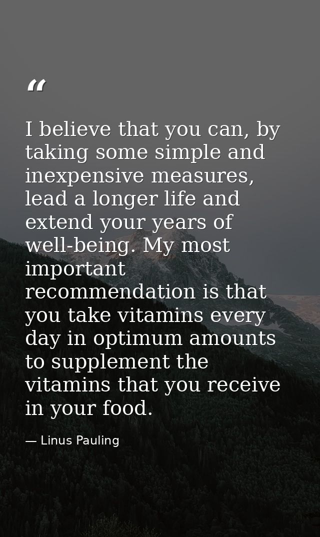 I believe that you can, by taking some simple and inexpensive measures, lead a longer life and extend your years of well — Linus Pauling
