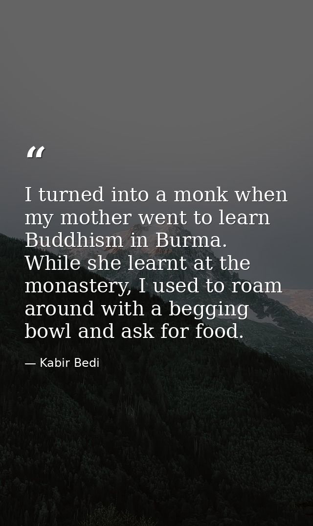I turned into a monk when my mother went to learn Buddhism in Burma. While she learnt at the monastery, I used to roam a — Kabir Bedi