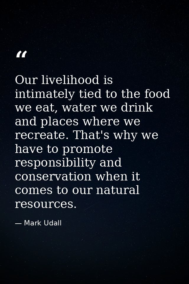 Our livelihood is intimately tied to the food we eat, water we drink and places where we recreate. That's why we have to — Mark Udall