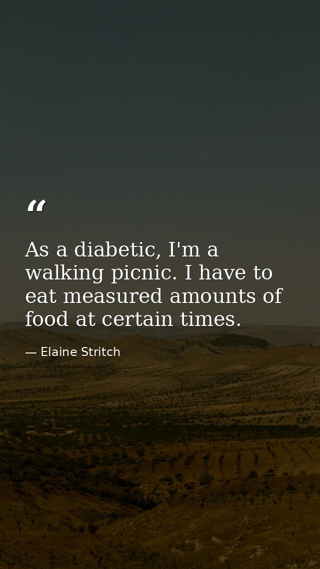 As a diabetic, I'm a walking picnic. I have to eat measured amounts of food at certain times. — Elaine Stritch