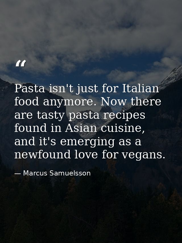 Pasta isn't just for Italian food anymore. Now there are tasty pasta recipes found in Asian cuisine, and it's emerging a — Marcus Samuelsson