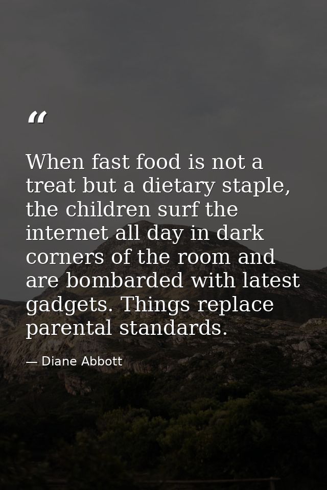When fast food is not a treat but a dietary staple, the children surf the internet all day in dark corners of the room a — Diane Abbott