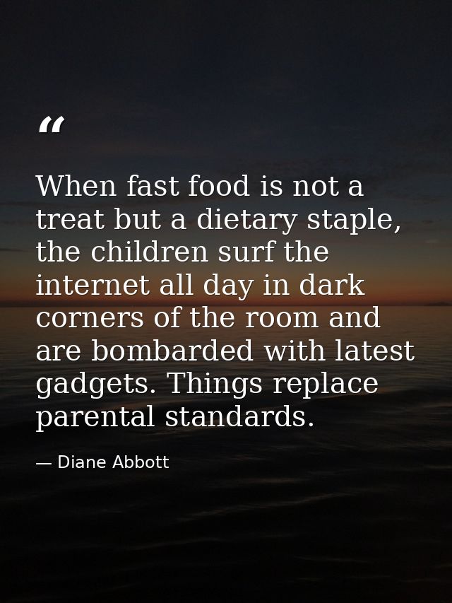 When fast food is not a treat but a dietary staple, the children surf the internet all day in dark corners of the room a — Diane Abbott