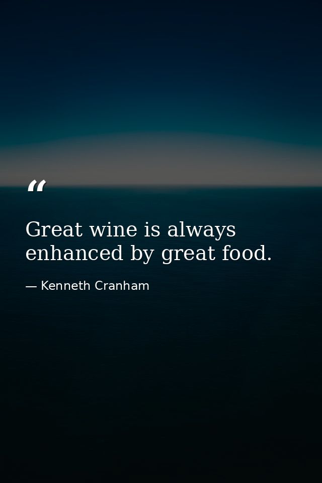 Great wine is always enhanced by great food. — Kenneth Cranham