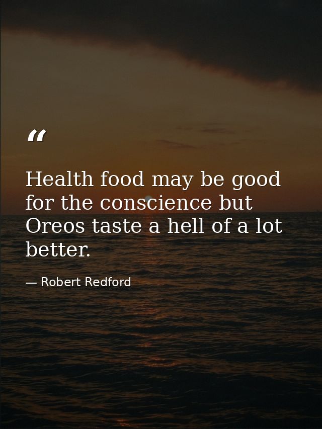 Health food may be good for the conscience but Oreos taste a hell of a lot better. — Robert Redford