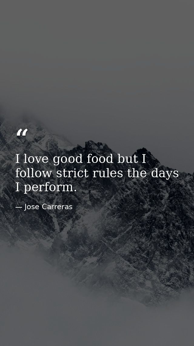 I love good food but I follow strict rules the days I perform. — Jose Carreras