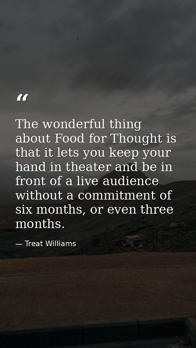 The wonderful thing about Food for Thought is that it lets you keep your hand in theater and be in front of a live audie — Treat Williams