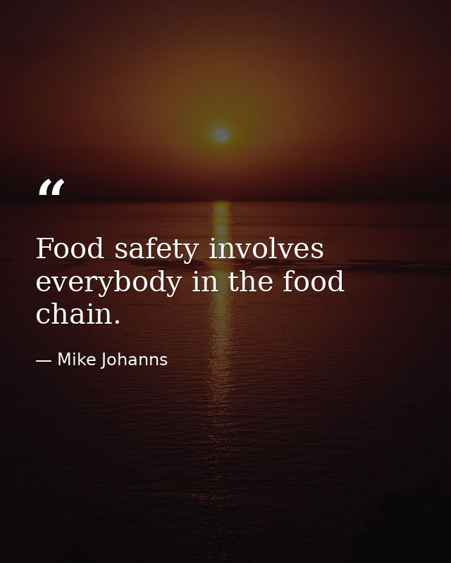 Food safety involves everybody in the food chain. — Mike Johanns