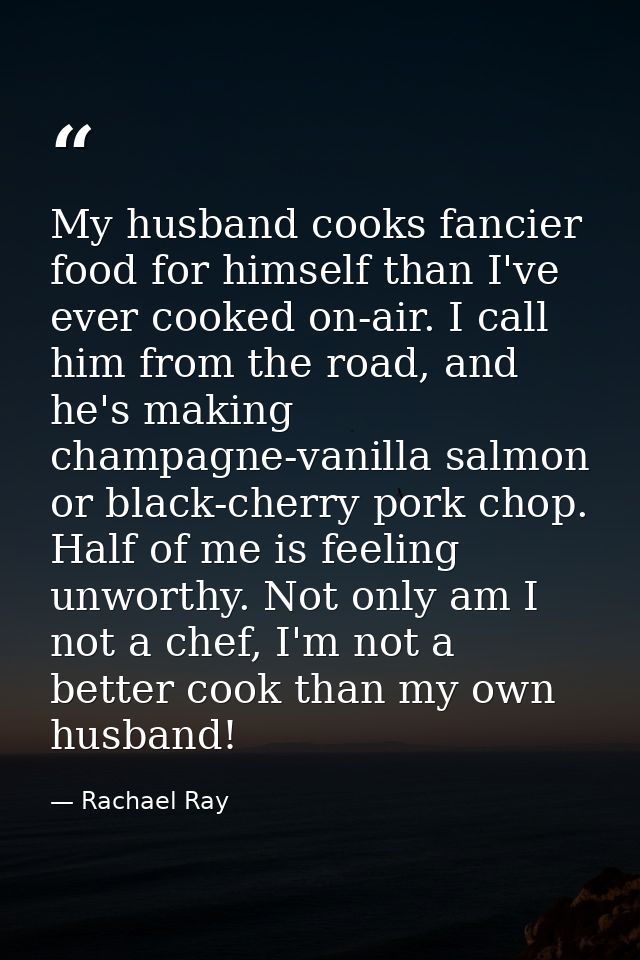 My husband cooks fancier food for himself than I've ever cooked on-air. I call him from the road, and he's making champa — Rachael Ray