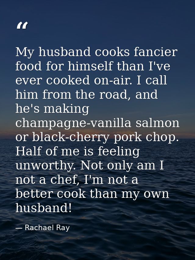 My husband cooks fancier food for himself than I've ever cooked on-air. I call him from the road, and he's making champa — Rachael Ray