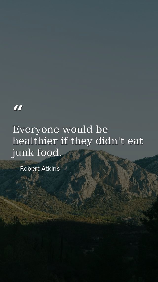 Everyone would be healthier if they didn't eat junk food. — Robert Atkins