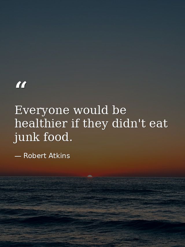 Everyone would be healthier if they didn't eat junk food. — Robert Atkins