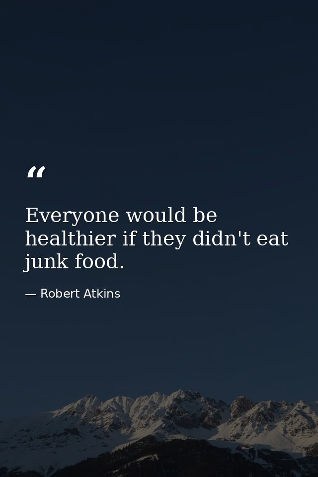 Everyone would be healthier if they didn't eat junk food. — Robert Atkins