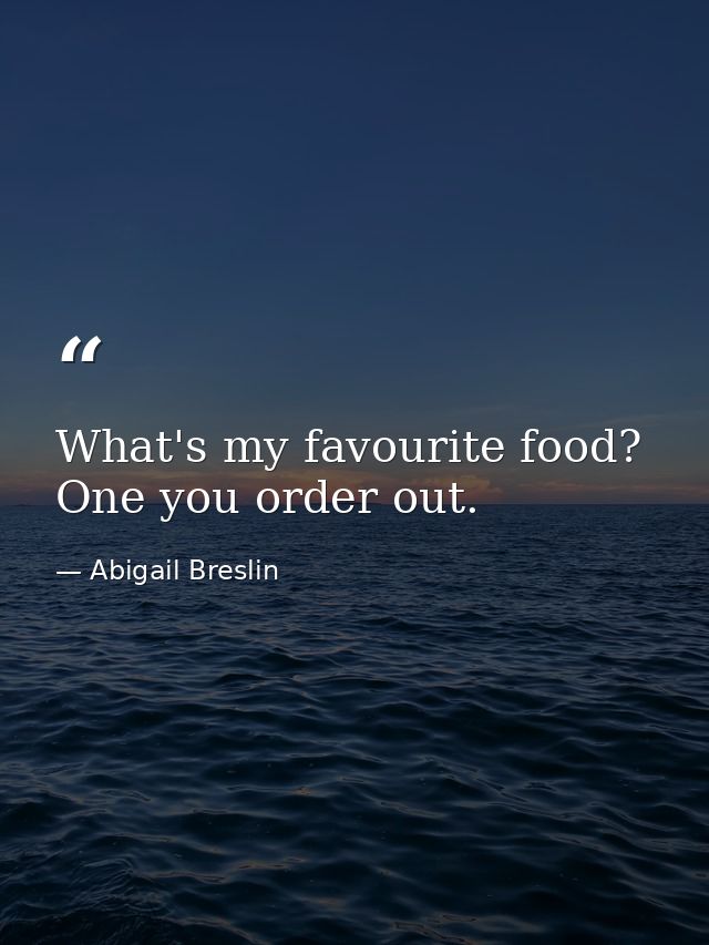 What's my favourite food? One you order out. — Abigail Breslin