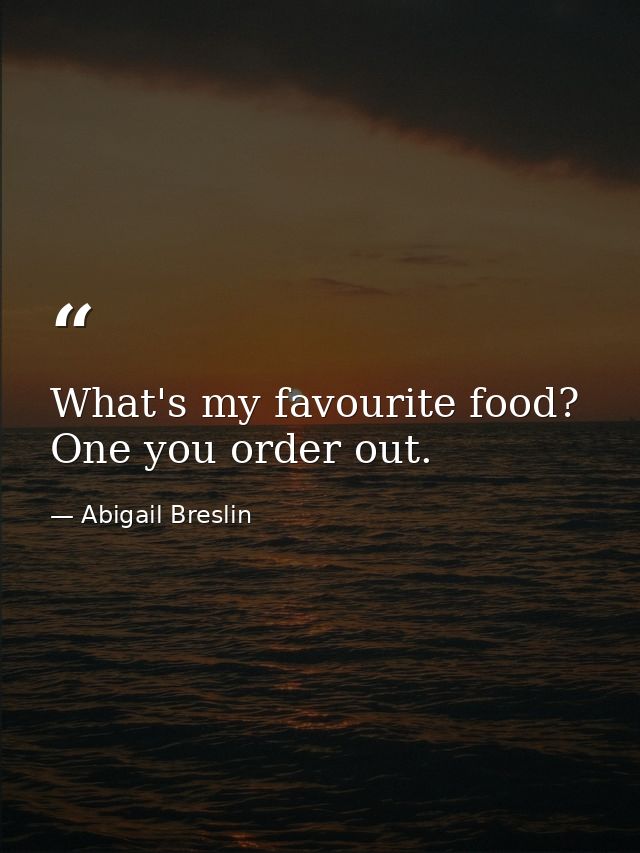 What's my favourite food? One you order out. — Abigail Breslin