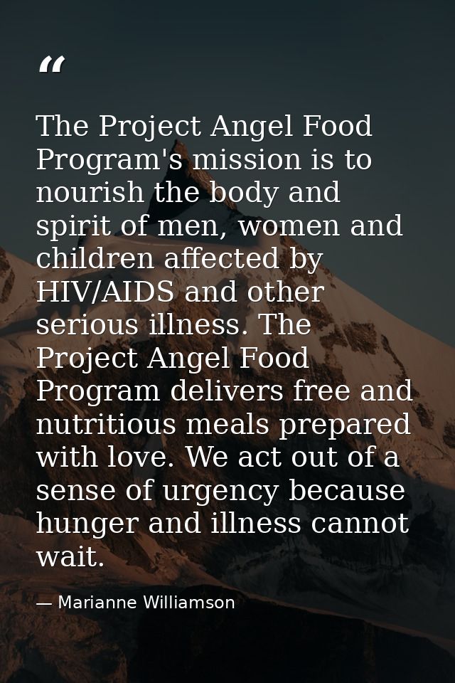 The Project Angel Food Program's mission is to nourish the body and spirit of men, women and children affected by HIV/AI — Marianne Williamson