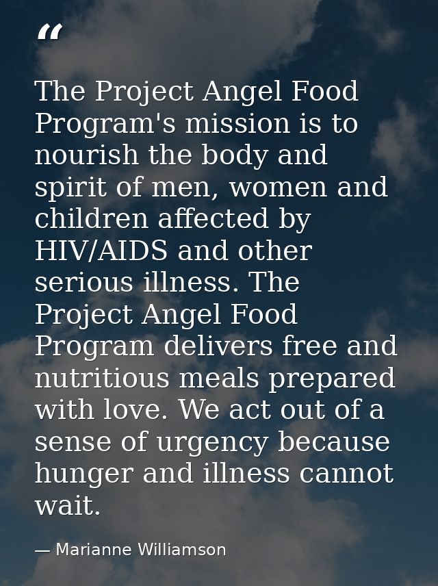 The Project Angel Food Program's mission is to nourish the body and spirit of men, women and children affected by HIV/AI — Marianne Williamson
