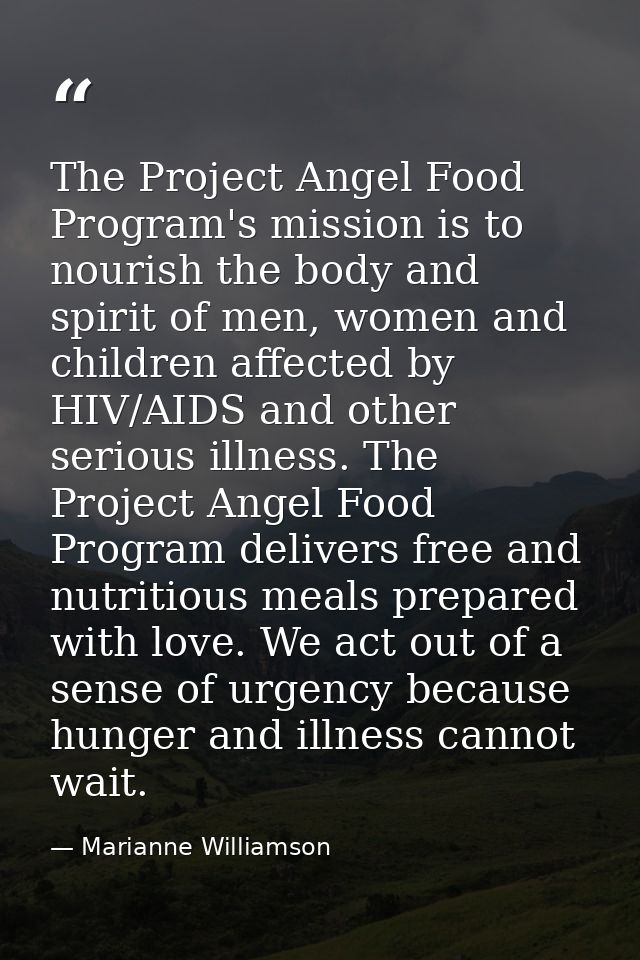 The Project Angel Food Program's mission is to nourish the body and spirit of men, women and children affected by HIV/AI — Marianne Williamson