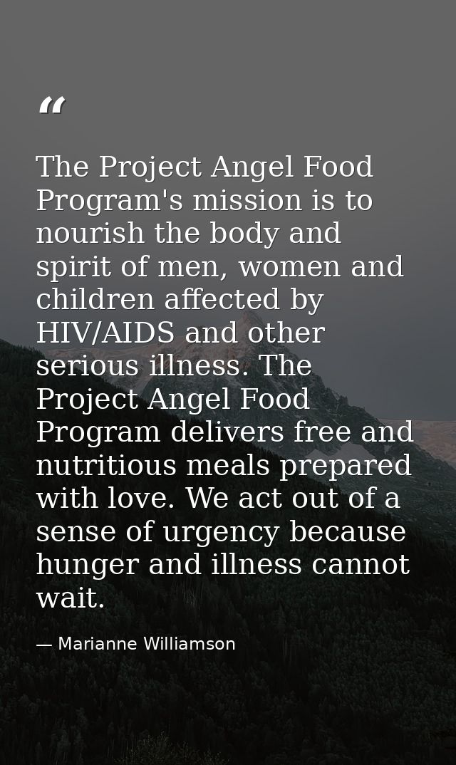 The Project Angel Food Program's mission is to nourish the body and spirit of men, women and children affected by HIV/AI — Marianne Williamson