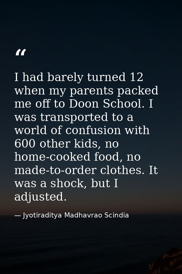 I had barely turned 12 when my parents packed me off to Doon School. I was transported to a world of confusion with 600  — Jyotiraditya Madhavrao Scindia