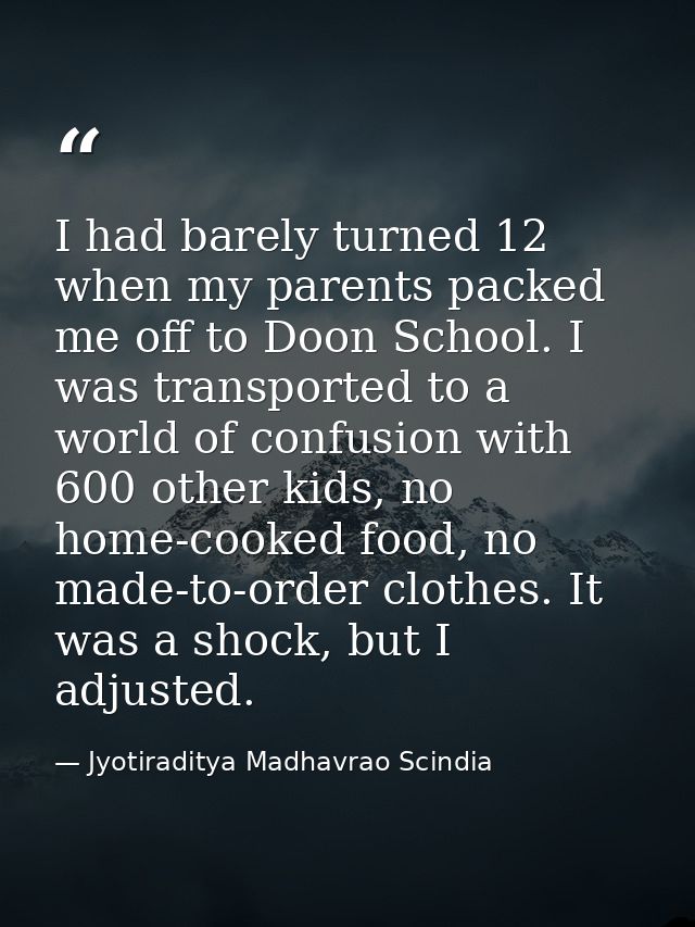 I had barely turned 12 when my parents packed me off to Doon School. I was transported to a world of confusion with 600  — Jyotiraditya Madhavrao Scindia