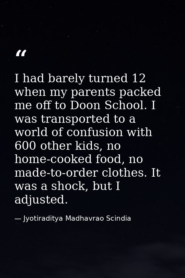 I had barely turned 12 when my parents packed me off to Doon School. I was transported to a world of confusion with 600  — Jyotiraditya Madhavrao Scindia