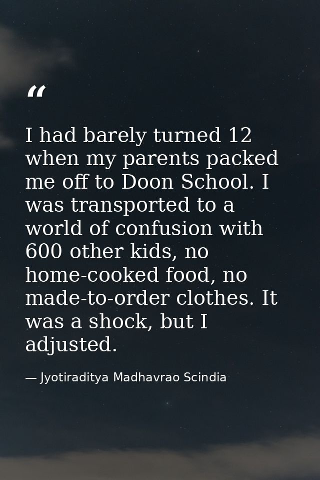 I had barely turned 12 when my parents packed me off to Doon School. I was transported to a world of confusion with 600  — Jyotiraditya Madhavrao Scindia