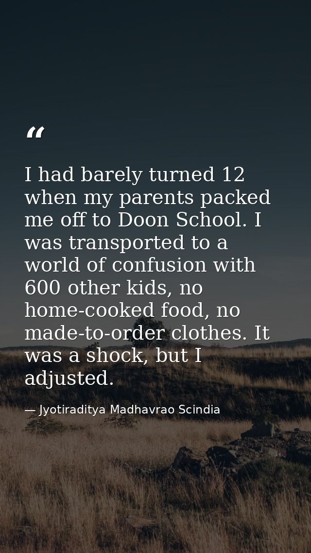 I had barely turned 12 when my parents packed me off to Doon School. I was transported to a world of confusion with 600  — Jyotiraditya Madhavrao Scindia