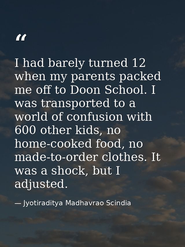 I had barely turned 12 when my parents packed me off to Doon School. I was transported to a world of confusion with 600  — Jyotiraditya Madhavrao Scindia