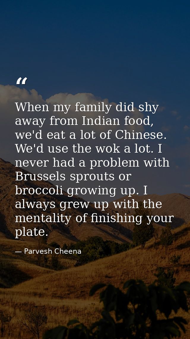 When my family did shy away from Indian food, we'd eat a lot of Chinese. We'd use the wok a lot. I never had a problem w — Parvesh Cheena