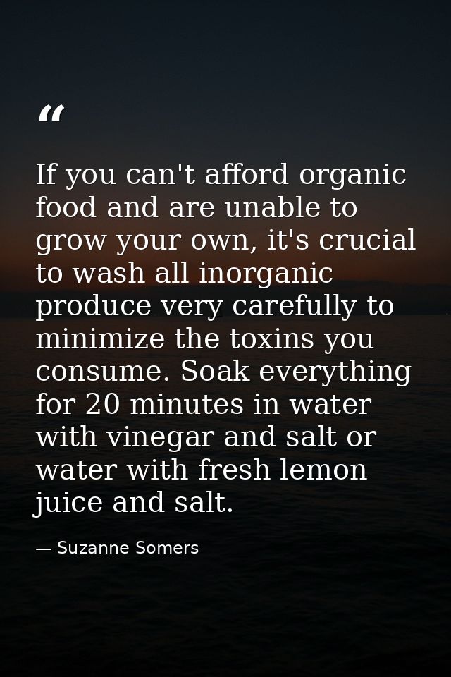 If you can't afford organic food and are unable to grow your own, it's crucial to wash all inorganic produce very carefu — Suzanne Somers
