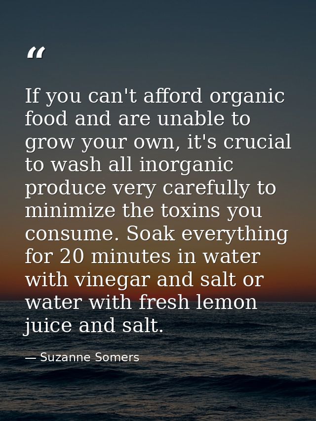 If you can't afford organic food and are unable to grow your own, it's crucial to wash all inorganic produce very carefu — Suzanne Somers