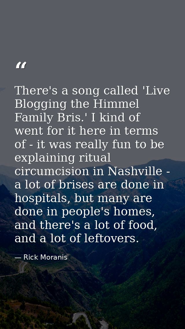 There's a song called 'Live Blogging the Himmel Family Bris.' I kind of went for it here in terms of - it was really fun — Rick Moranis