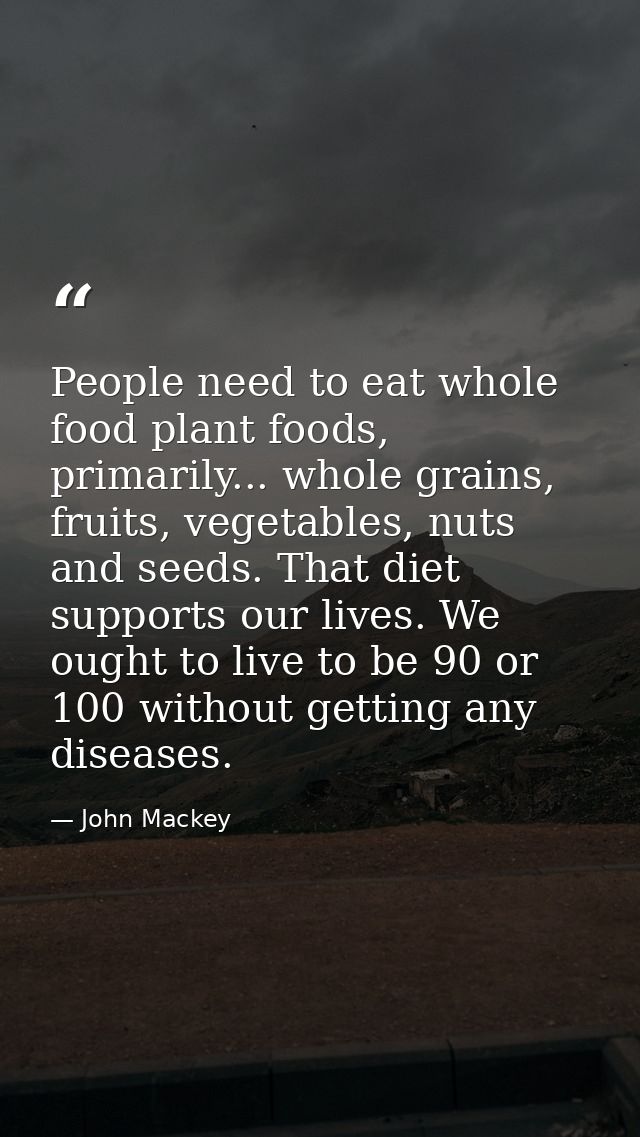 People need to eat whole food plant foods, primarily... whole grains, fruits, vegetables, nuts and seeds. That diet supp — John Mackey