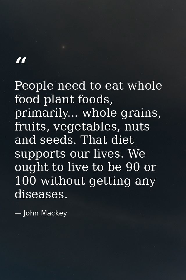 People need to eat whole food plant foods, primarily... whole grains, fruits, vegetables, nuts and seeds. That diet supp — John Mackey