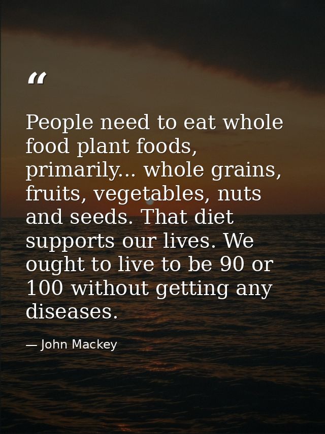 People need to eat whole food plant foods, primarily... whole grains, fruits, vegetables, nuts and seeds. That diet supp — John Mackey