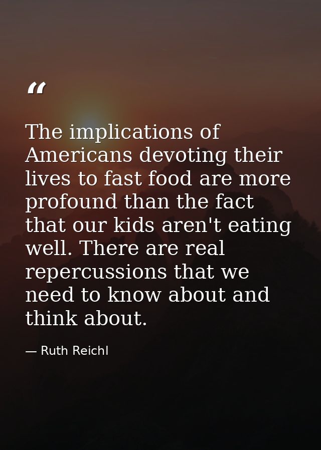 The implications of Americans devoting their lives to fast food are more profound than the fact that our kids aren't eat — Ruth Reichl