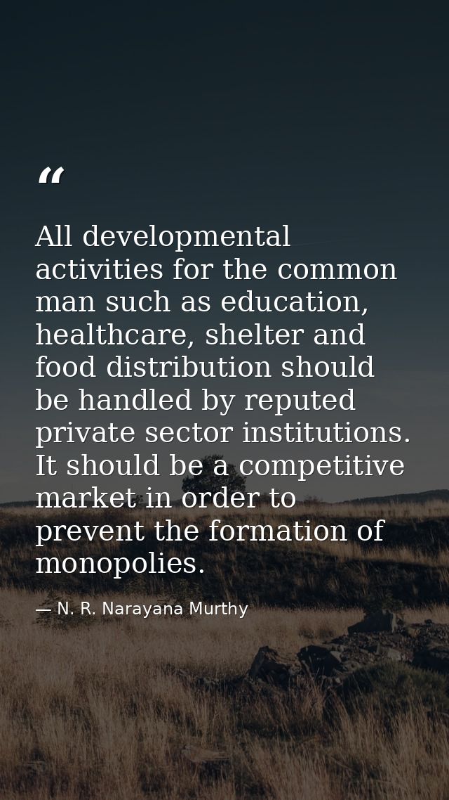 All developmental activities for the common man such as education, healthcare, shelter and food distribution should be h — N. R. Narayana Murthy