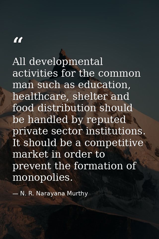 All developmental activities for the common man such as education, healthcare, shelter and food distribution should be h — N. R. Narayana Murthy