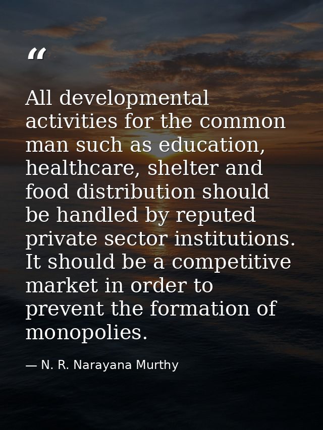 All developmental activities for the common man such as education, healthcare, shelter and food distribution should be h — N. R. Narayana Murthy