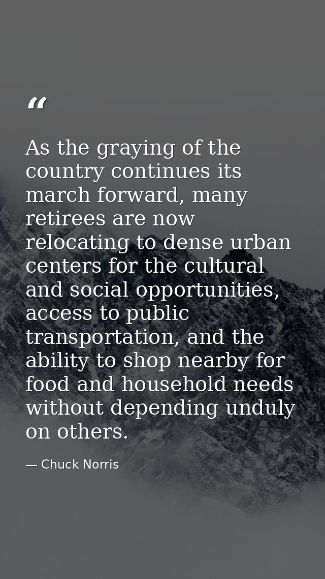 As the graying of the country continues its march forward, many retirees are now relocating to dense urban centers for t — Chuck Norris