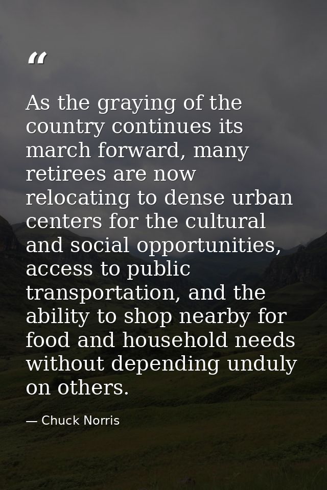 As the graying of the country continues its march forward, many retirees are now relocating to dense urban centers for t — Chuck Norris