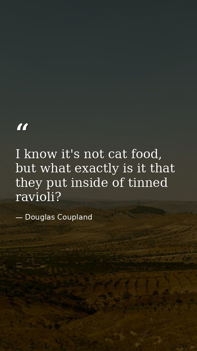 I know it's not cat food, but what exactly is it that they put inside of tinned ravioli? — Douglas Coupland