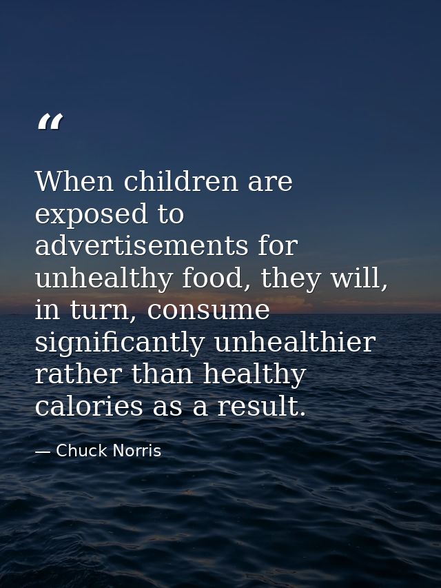 When children are exposed to advertisements for unhealthy food, they will, in turn, consume significantly unhealthier ra — Chuck Norris