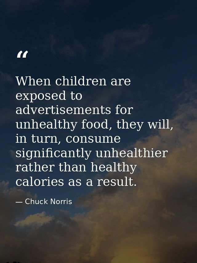 When children are exposed to advertisements for unhealthy food, they will, in turn, consume significantly unhealthier ra — Chuck Norris